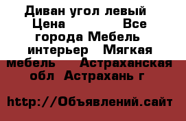 Диван угол левый › Цена ­ 35 000 - Все города Мебель, интерьер » Мягкая мебель   . Астраханская обл.,Астрахань г.